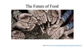 The Future of Food
Image source: https://www.greenandgrowing.org/overpopulation-problems-101/
 