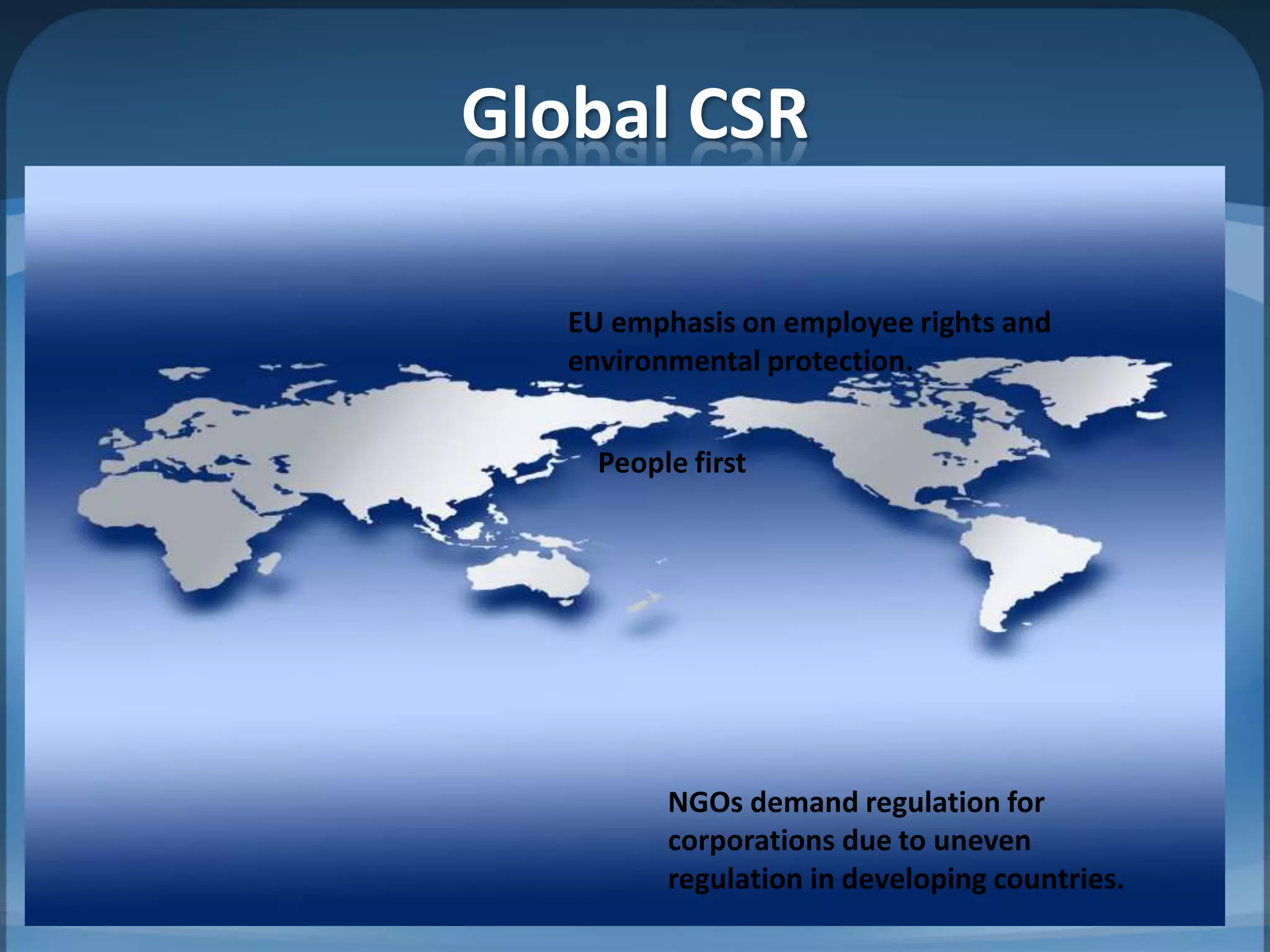 Global CSRMIB, BBA 201011EU emphasis on employee rights and environmental protection.People firstNGOs demand regulation for corporations due to uneven regulation in developing countries.