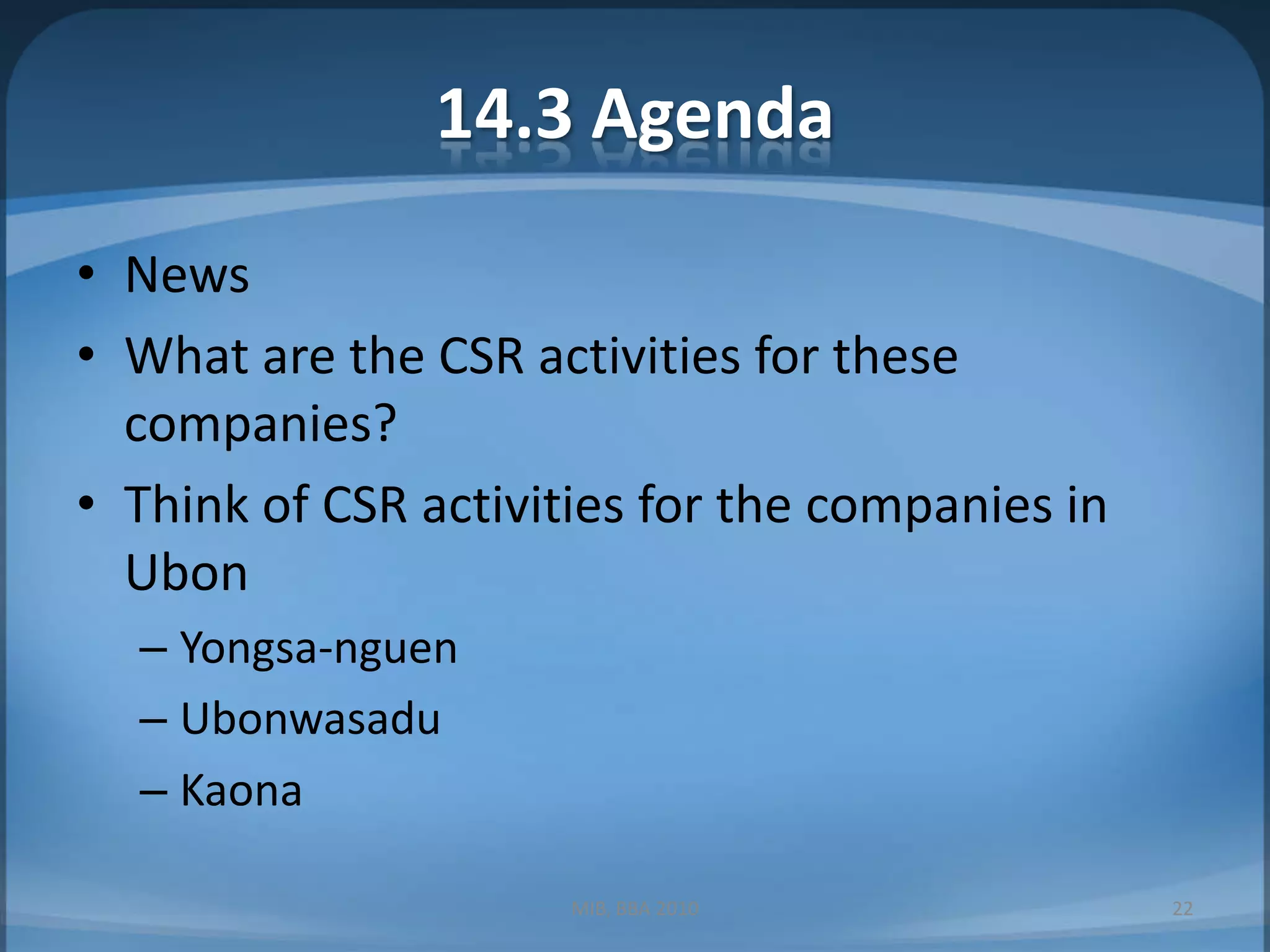 14.3 AgendaNewsWhat are the CSR activities for these companies?Think of CSR activities for the companies in UbonYongsa-nguenUbonwasaduKaonaMIB, BBA 201022