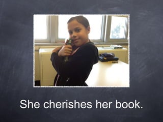She cherishes her book. 