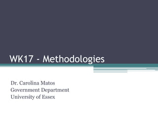 WK17 - Methodologies

Dr. Carolina Matos
Government Department
University of Essex
 