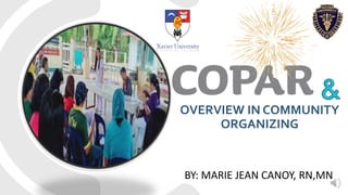 OVERVIEW IN COMMUNITY
ORGANIZING
BY: MARIE JEAN CANOY, RN,MN
 
