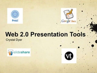 Web 2.0 Presentation Tools
Crystal Dyer
 