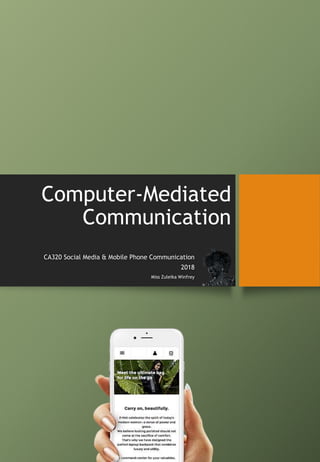 Computer-Mediated
Communication
CA320 Social Media & Mobile Phone Communication
2018
Miss Zuleika Winfrey
 