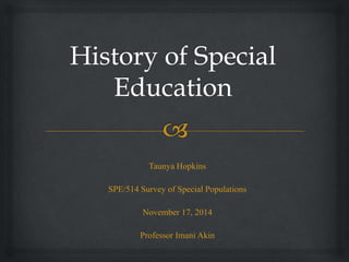 Taunya Hopkins 
SPE/514 Survey of Special Populations 
November 17, 2014 
Professor Imani Akin 
 