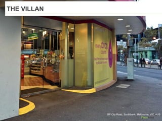 BP City Road, Southbank, Melbourne, VIC, AUS
THE VILLAN
 