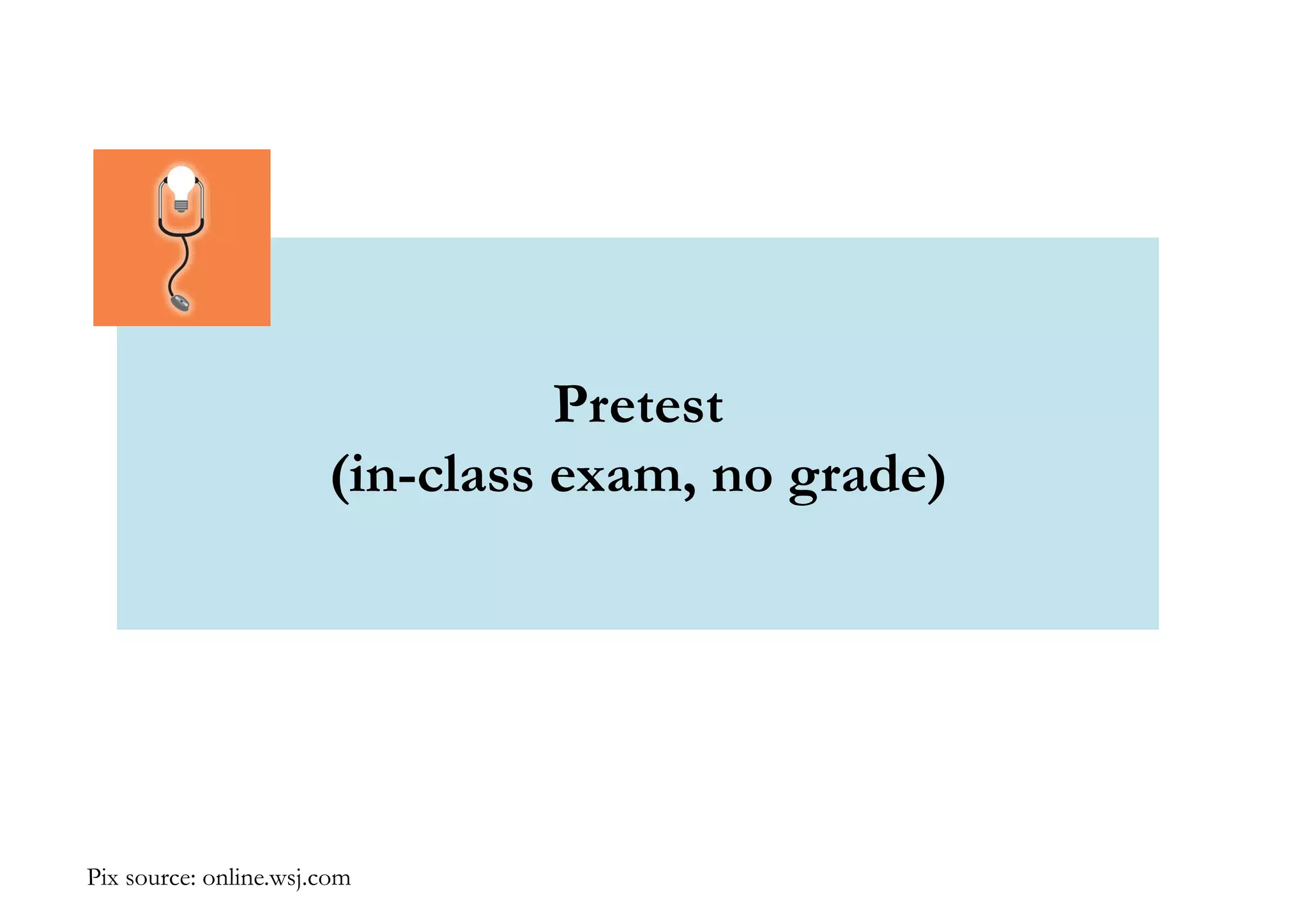 Pretest 
(in-class exam, no grade) 
Pix source: online.wsj.com 
 