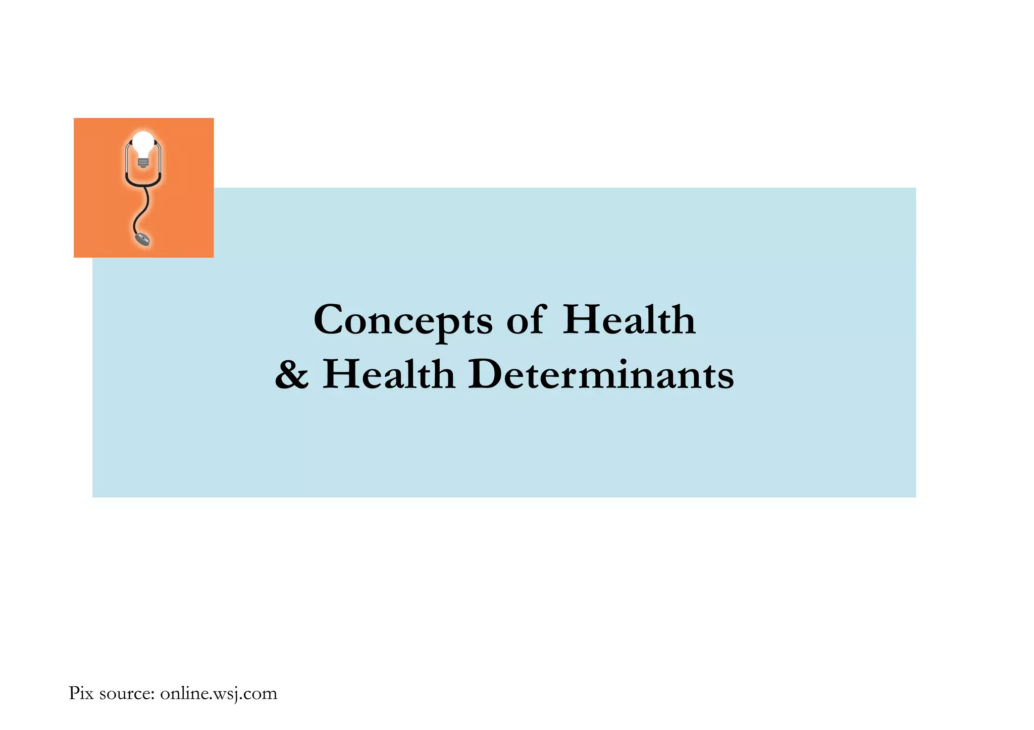 Concepts of Health 
& Health Determinants 
Pix source: online.wsj.com 
 