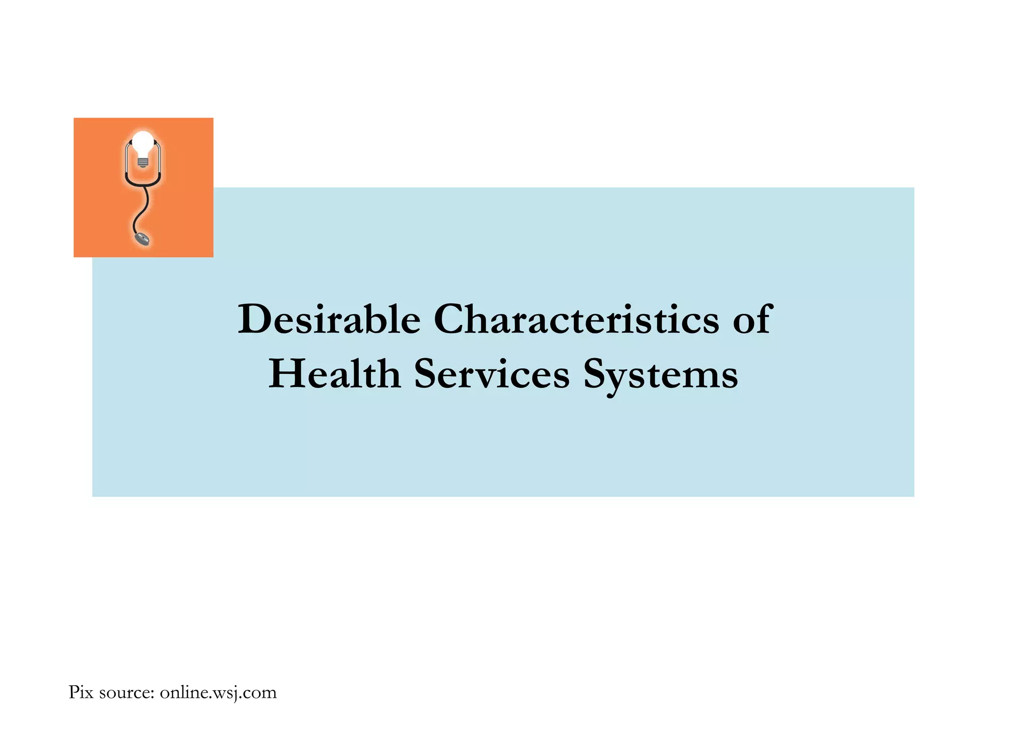 Desirable Characteristics of 
Health Services Systems 
Pix source: online.wsj.com 
 