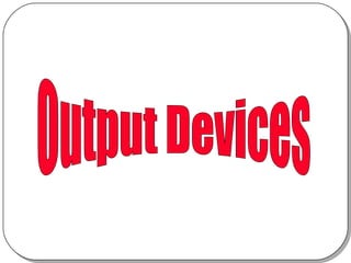 Output Devices 