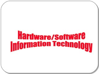 Hardware/Software  Information Technology 