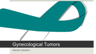 Gynecological Tumors
Mariam Alosfoor
 