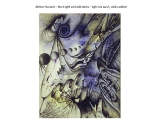 Akhtar Hussein – Start light and add darks – light ink wash, darks added
 