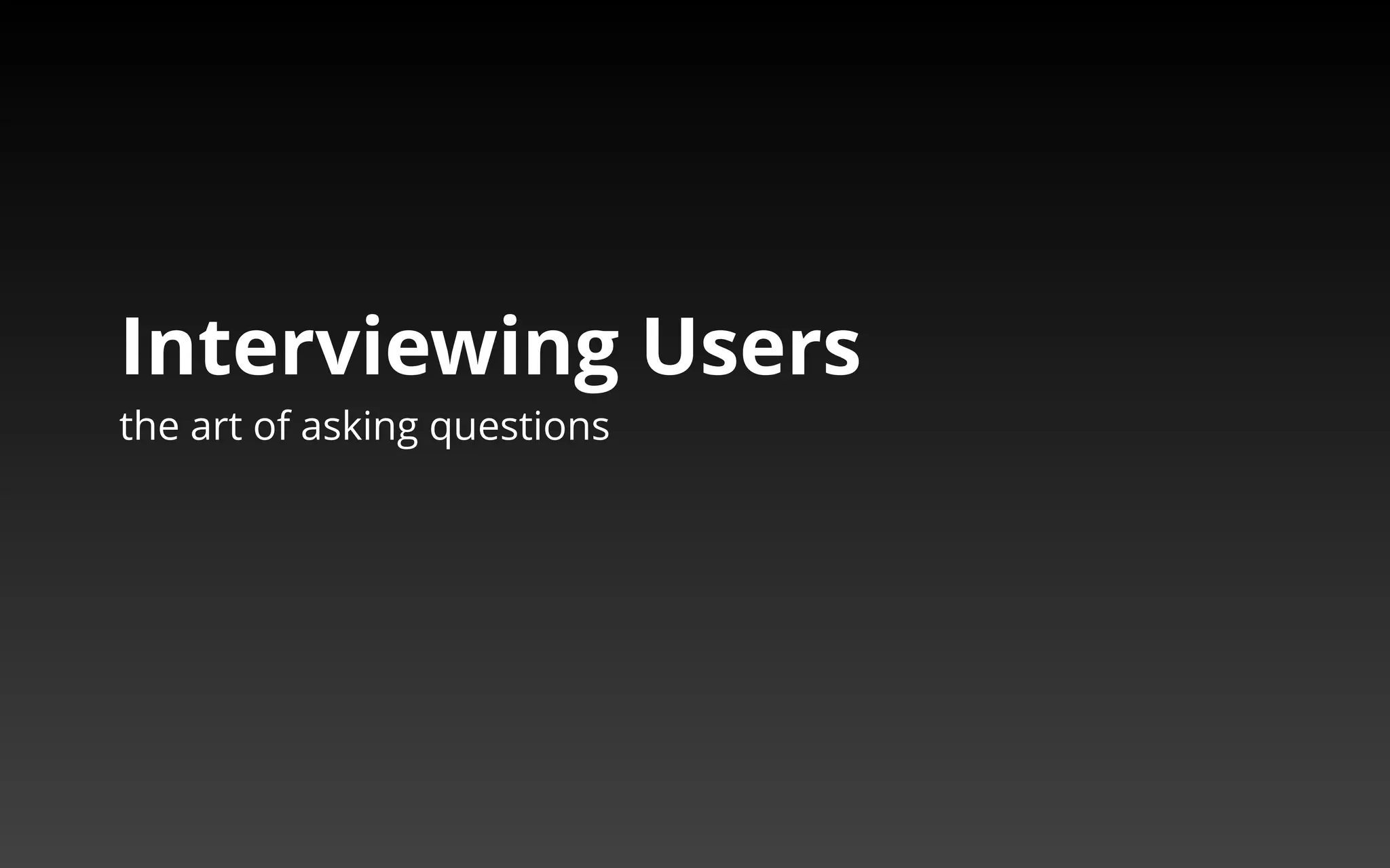 Interviewing Users 
the art of asking questions 
 