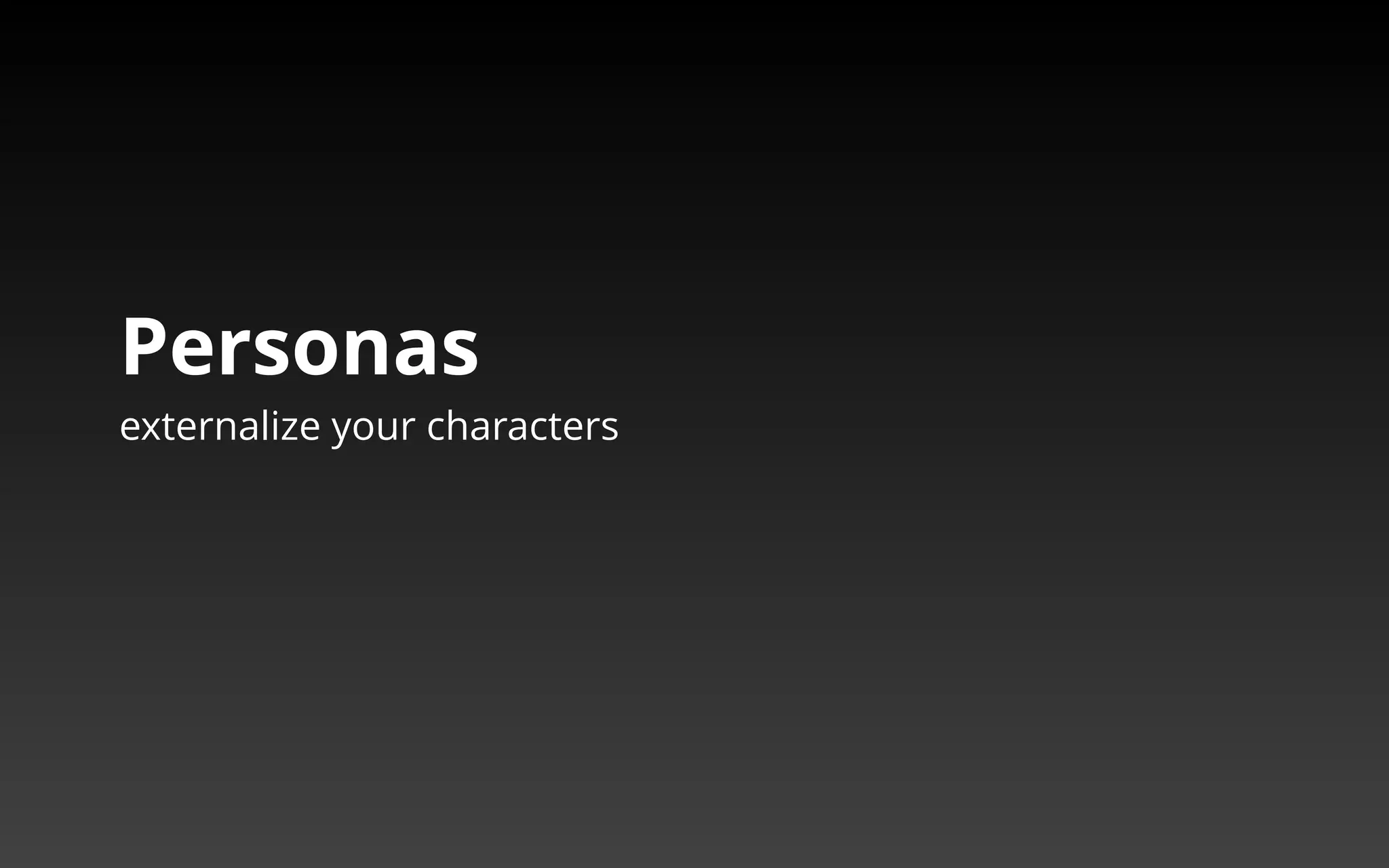 Personas 
externalize your characters 
 