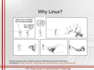Why Linux? Cartoon  licensed under a Creative Commons Attribution-Noncommercial license. net attribution to  http://xkcd.com  :  http://imgs.xkcd.com/comics/linux_user_at_best_buy.png   