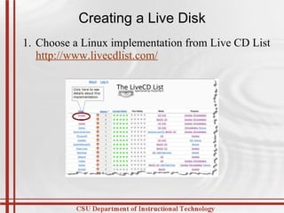 Creating a Live Disk 1.  Choose a Linux implementation from Live CD List http://www.livecdlist.com / 
