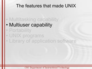 The features that made UNIX Multitasking capability  Multiuser capability   Portability  UNIX programs  Library of application software  