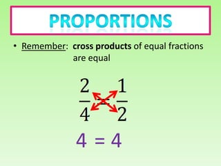 • Remember: cross products of equal fractions
            are equal




              4=4
 
