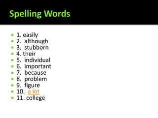 Spelling Words1. easily2.  although3.  stubborn4. their 5.  individual6.  important7.  because8.  problem9.  figure10.  a lot11. college  