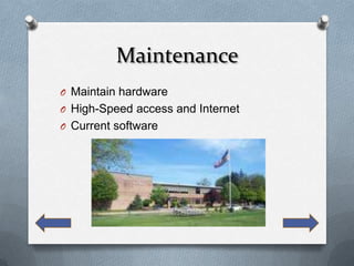 Maintenance
O Maintain hardware
O High-Speed access and Internet
O Current software
 