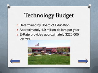 Technology Budget
O Determined by Board of Education
O Approximately 1.9 million dollars per year
O E-Rate provides approximately $220,000
  per year
 