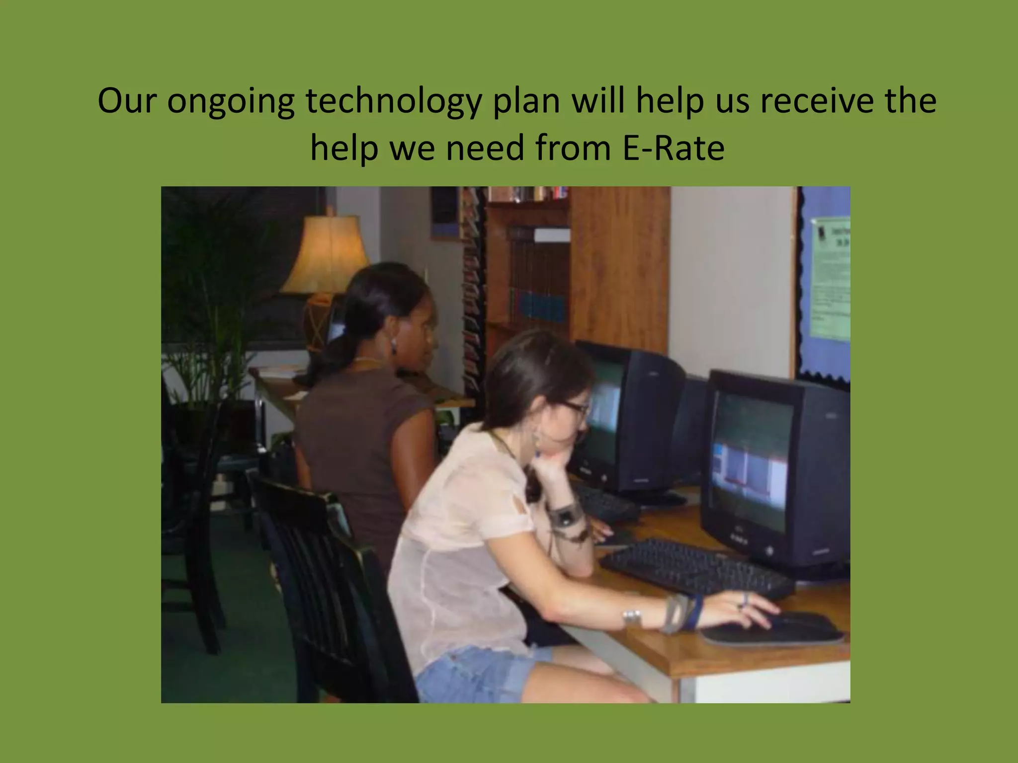 Our ongoing technology plan will help us receive the help we need from E-Rate 