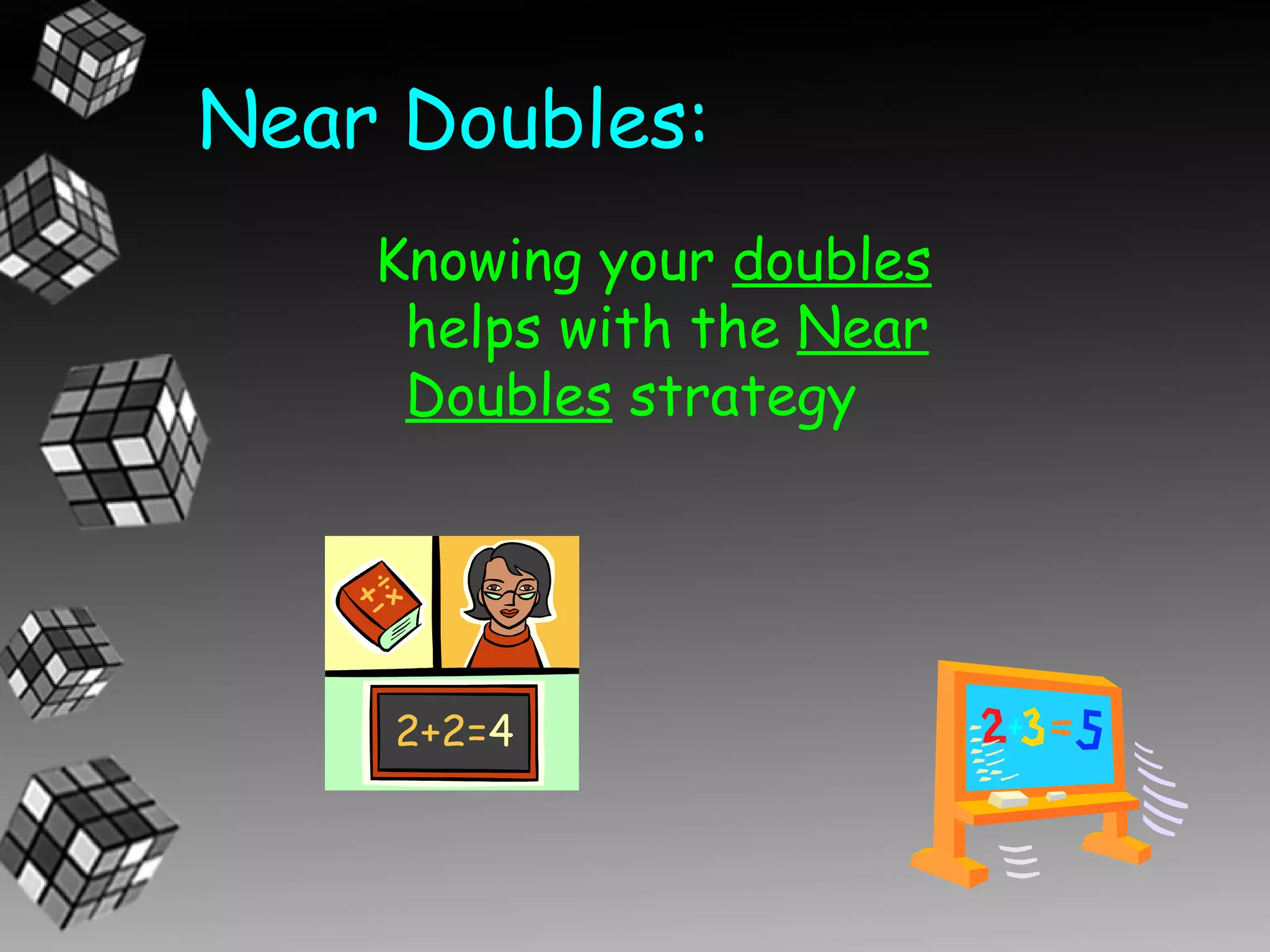 Near Doubles:
    Knowing your doubles
     helps with the Near
     Doubles strategy
 