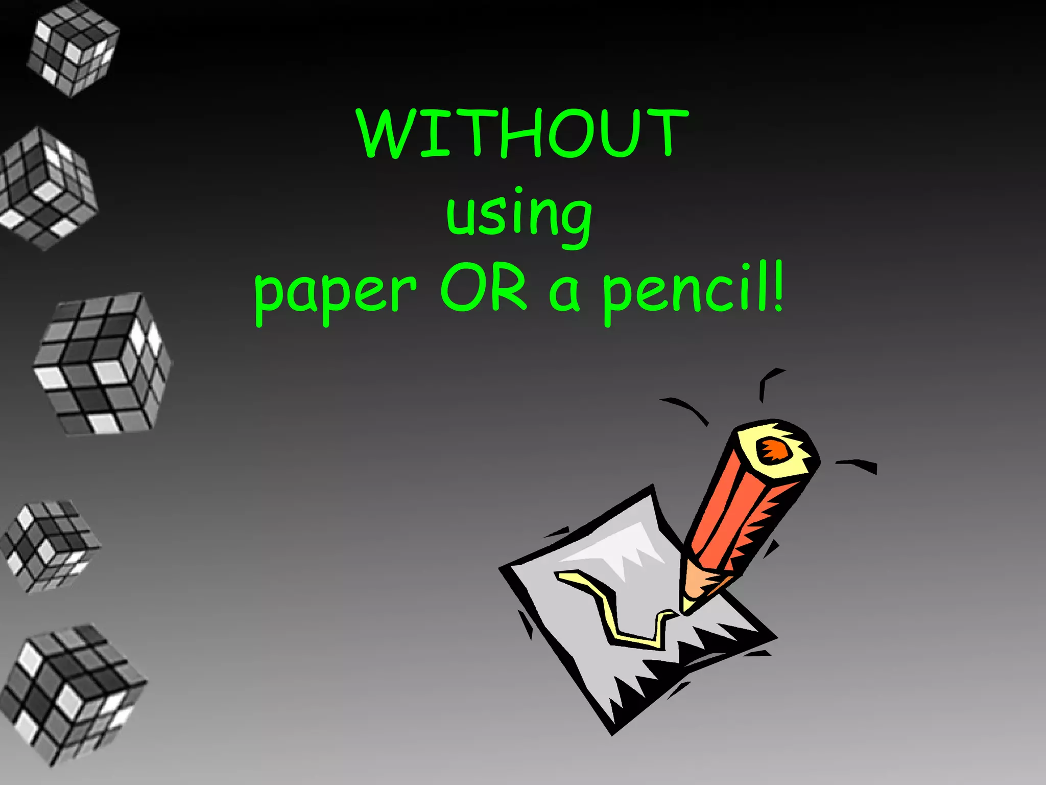 WITHOUT
      using
paper OR a pencil!
 