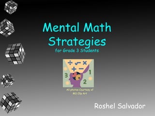 Mental Math
 Strategies
  for Grade 3 Students




       All photos Courtesy of
             MS Clip Art




                                Roshel Salvador
 