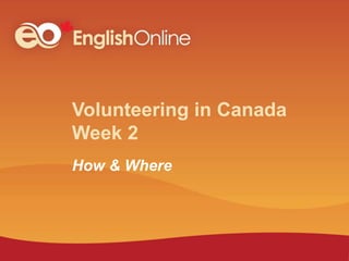 Volunteering in Canada
Week 2
How & Where
 