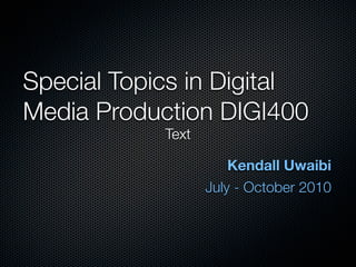 Special Topics in Digital
Media Production DIGI400

                   Kendall Uwaibi
               July - October 2010
 