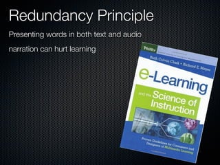 Redundancy Principle
Presenting words in both text and audio
narration can hurt learning
 