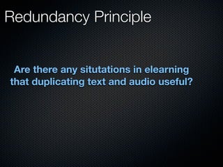 Redundancy Principle
Consider onscreen text when:
1. There are no pictures


2. When language is challenging,
onscreen text should be narrated.
 