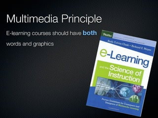 Multimedia Principle
E-learning courses should have both
words and graphics
 