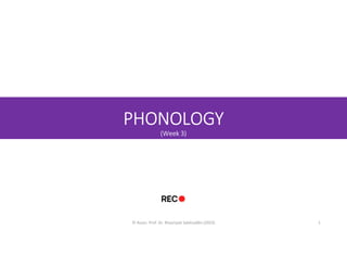 PHONOLOGY
(Week 3)
© Assoc. Prof. Dr. Khazriyati Salehuddin (2023) 1
 