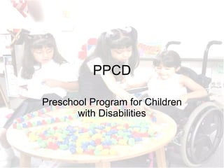 PPCD Preschool Program for Children with Disabilities 