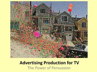 Advertising Production for TV
The Power of Persuasion
 