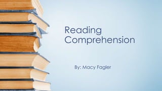 Reading
Comprehension
By: Macy Fagler
 