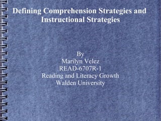 Defining Comprehension Strategies and
Instructional Strategies
By
Marilyn Velez
READ-6707R-1
Reading and Literacy Growth
Walden University
 