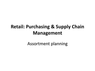 Retail: Purchasing & Supply Chain
           Management

       Assortment planning
 