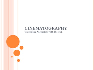 CINEMATOGRAPHY (extending Aesthetics with theory) 
