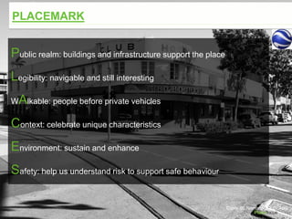 Currie St, Nambour, QLD, AUS
PLACEMARK
Public realm: buildings and infrastructure support the place
Legibility: navigable and still interesting
WAlkable: people before private vehicles
Context: celebrate unique characteristics
Environment: sustain and enhance
Safety: help us understand risk to support safe behaviour
 