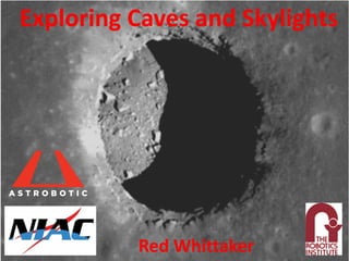 Exploring Caves and Skylights 
Red Whittaker  