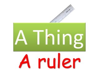 A Thing A ruler 