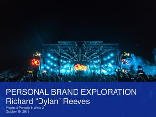 PERSONAL BRAND EXPLORATION
Richard “Dylan” Reeves
Project & Portfolio I: Week 3
October 19, 2019
 