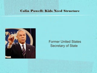 Colin Powell: Kids Need Structure




               Former United States
                Secretary of State
 
