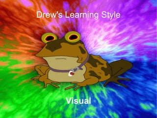 Drew's Learning Style
Visual
 