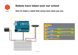 Robots have taken over our school
How to make a robot that sense how close you are.
 