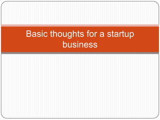 Basic thoughts for a startup
         business
 